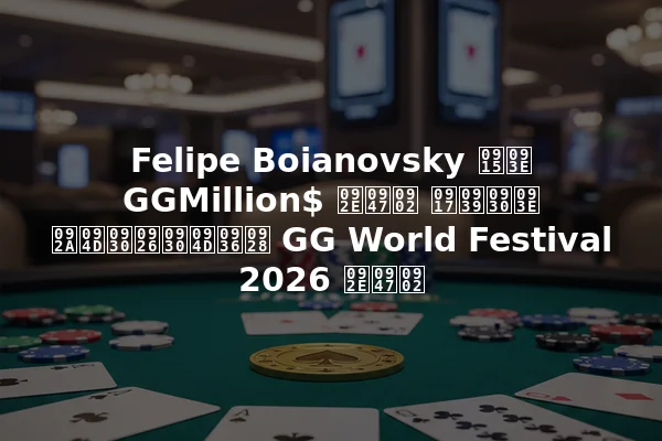 Felipe Boianovsky का GGMillion$ में गहरा प्रदर्शन GG World Festival 2026 में