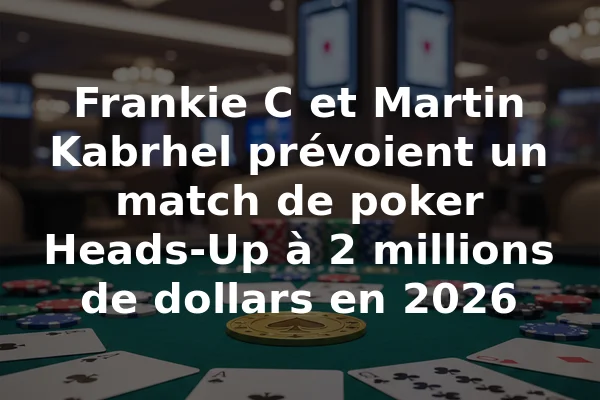 Frankie C et Martin Kabrhel prévoient un match de poker Heads-Up à 2 millions de dollars en 2026