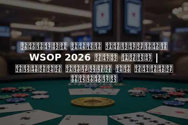 फ्रेंच पोकर प्लेयर्स WSOP 2026 में चमके | नवीनतम परिणाम और मुख्य आकर्षण
