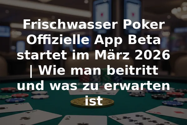 Frischwasser Poker Offizielle App Beta startet im März 2026 | Wie man beitritt und was zu erwarten ist