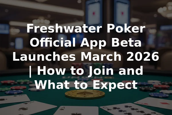 Freshwater Poker Official App Beta Launches March 2026 | How to Join and What to Expect