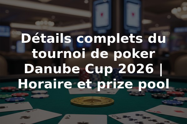 Détails complets du tournoi de poker Danube Cup 2026 | Horaire et prize pool