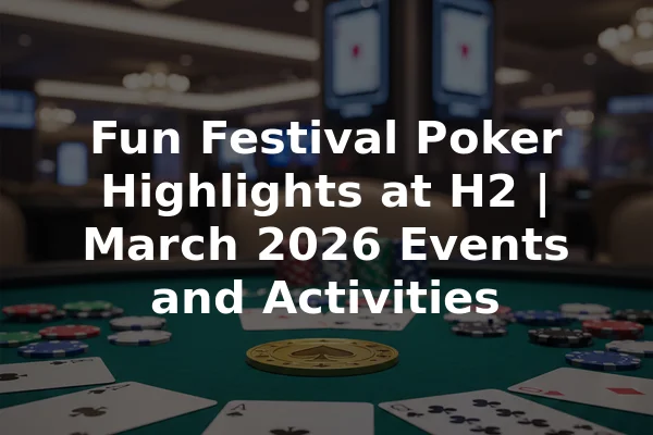 Fun Festival Poker Highlights at H2 | March 2026 Events and Activities