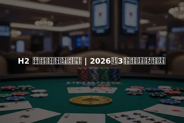 H2 欢乐节扑克亮点 | 2026年3月活动和活动