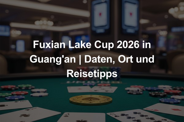 Fuxian Lake Cup 2026 in Guang'an | Daten, Ort und Reisetipps