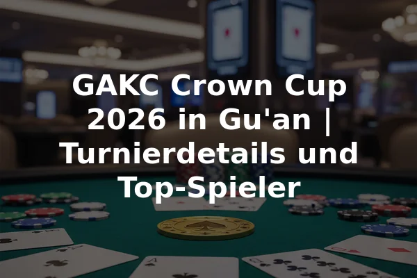 GAKC Crown Cup 2026 in Gu'an | Turnierdetails und Top-Spieler