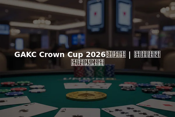 GAKC Crown Cup 2026在固安 | 比赛详情和顶级玩家