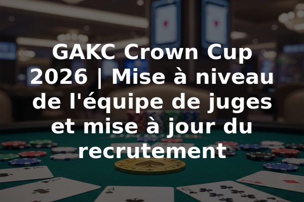 GAKC Crown Cup 2026 | Mise à niveau de l'équipe de juges et mise à jour du recrutement