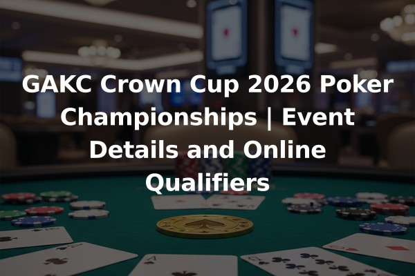 GAKC Crown Cup 2026 Poker Championships | Event Details and Online Qualifiers
