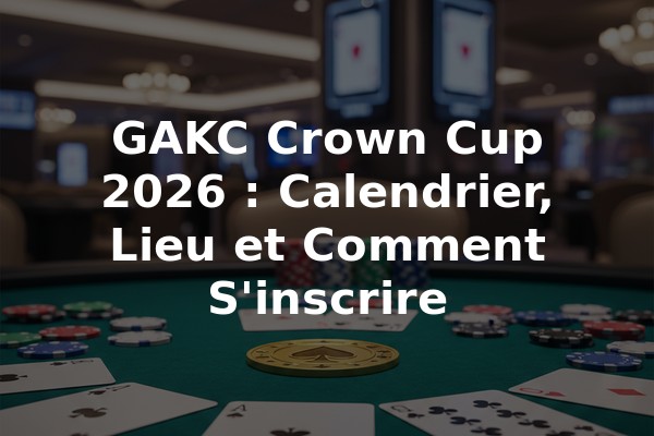 GAKC Crown Cup 2026 : Calendrier, Lieu et Comment S'inscrire