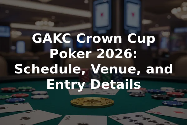 GAKC Crown Cup Poker 2026: Schedule, Venue, and Entry Details