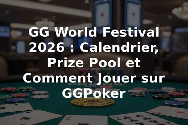 GG World Festival 2026 : Calendrier, Prize Pool et Comment Jouer sur GGPoker