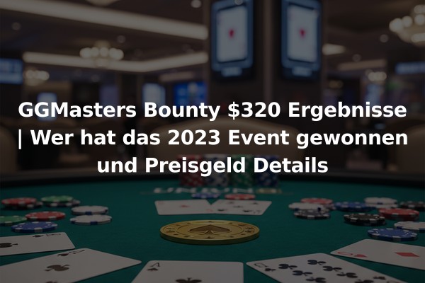 GGMasters Bounty $320 Ergebnisse | Wer hat das 2023 Event gewonnen und Preisgeld Details
