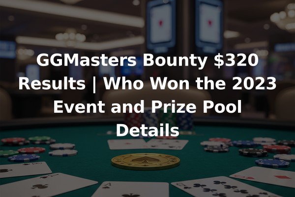 GGMasters Bounty $320 Results | Who Won the 2023 Event and Prize Pool Details
