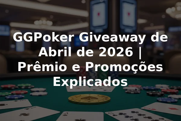 GGPoker Giveaway de Abril de 2026 | Prêmio e Promoções Explicados