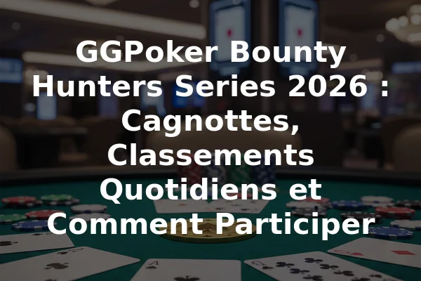 GGPoker Bounty Hunters Series 2026 : Cagnottes, Classements Quotidiens et Comment Participer