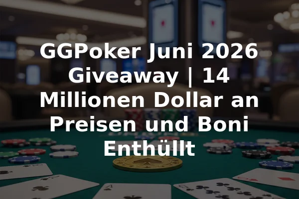 GGPoker Juni 2026 Giveaway | 14 Millionen Dollar an Preisen und Boni Enthüllt