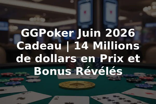 GGPoker Juin 2026 Cadeau | 14 Millions de dollars en Prix et Bonus Révélés