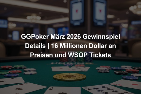 GGPoker März 2026 Gewinnspiel Details | 16 Millionen Dollar an Preisen und WSOP Tickets