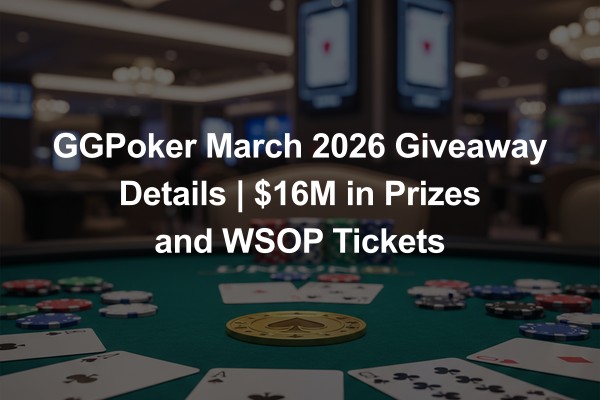 GGPoker March 2026 Giveaway Details | $16M in Prizes and WSOP Tickets