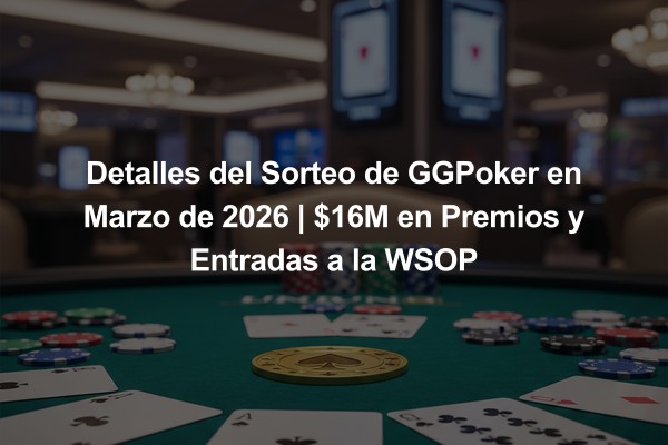 Detalles del Sorteo de GGPoker en Marzo de 2026 | $16M en Premios y Entradas a la WSOP