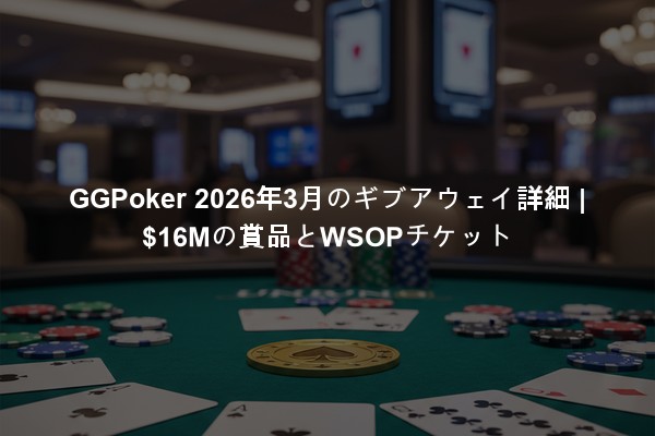 GGPoker 2026年3月のギブアウェイ詳細 | $16Mの賞品とWSOPチケット