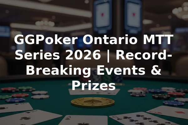 GGPoker Ontario MTT Series 2026 | Record-Breaking Events & Prizes