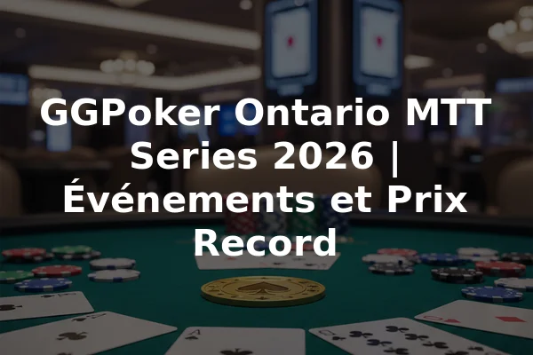 GGPoker Ontario MTT Series 2026 | Événements et Prix Record