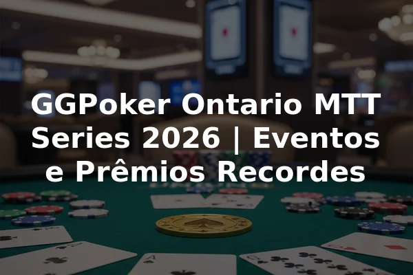 GGPoker Ontario MTT Series 2026 | Eventos e Prêmios Recordes