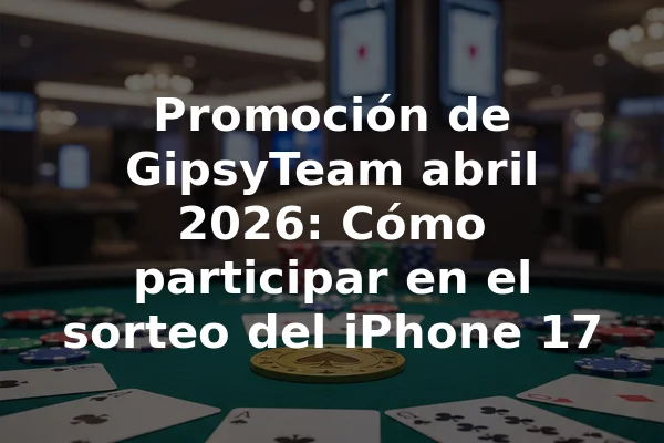 Promoción de GipsyTeam abril 2026: Cómo participar en el sorteo del iPhone 17