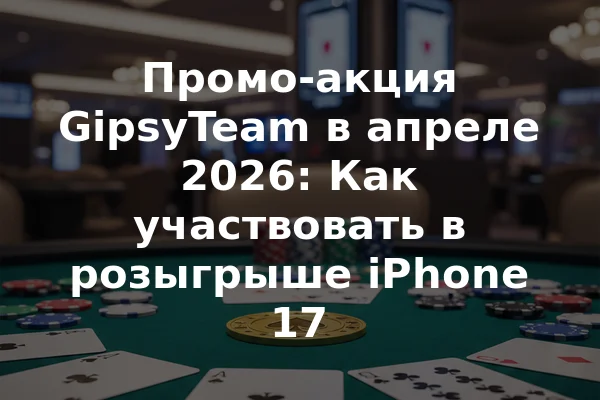 Промо-акция GipsyTeam в апреле 2026: Как участвовать в розыгрыше iPhone 17
