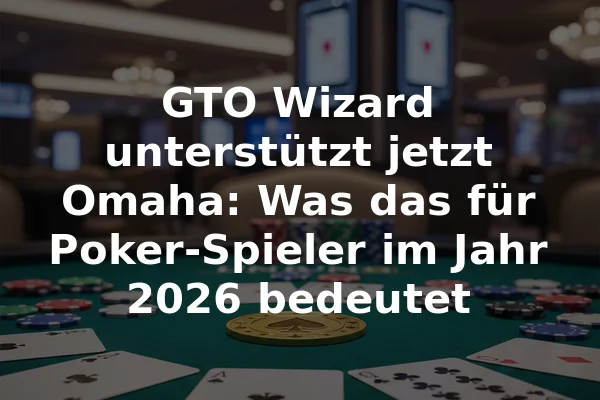 GTO Wizard unterstützt jetzt Omaha: Was das für Poker-Spieler im Jahr 2026 bedeutet
