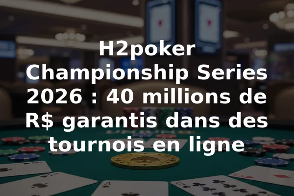 H2poker Championship Series 2026 : 40 millions de R$ garantis dans des tournois en ligne
