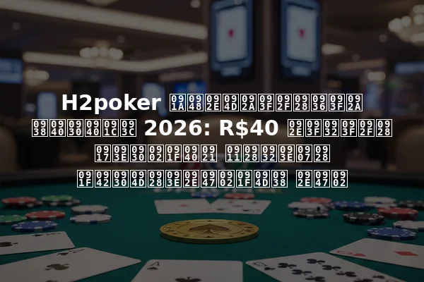 H2poker चैम्पियनशिप सीरीज़ 2026: R$40 मिलियन गारंटीड ऑनलाइन टूर्नामेंट्स में