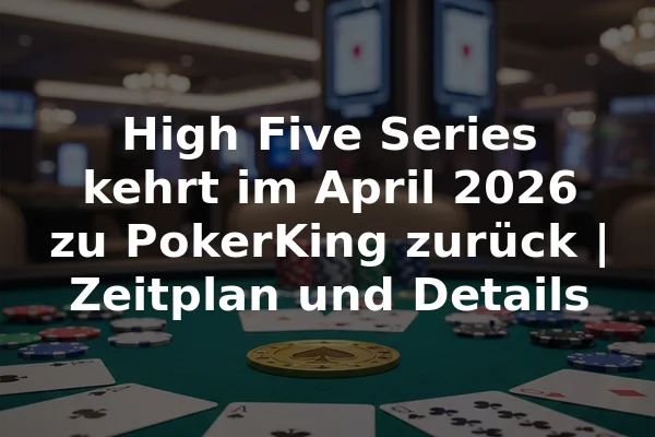 High Five Series kehrt im April 2026 zu PokerKing zurück | Zeitplan und Details