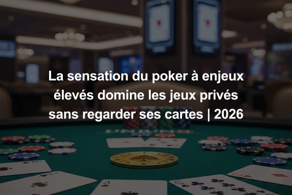 La sensation du poker à enjeux élevés domine les jeux privés sans regarder ses cartes | 2026