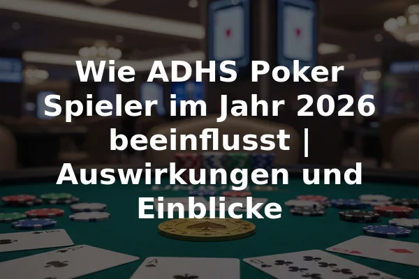 Wie ADHS Poker Spieler im Jahr 2026 beeinflusst | Auswirkungen und Einblicke
