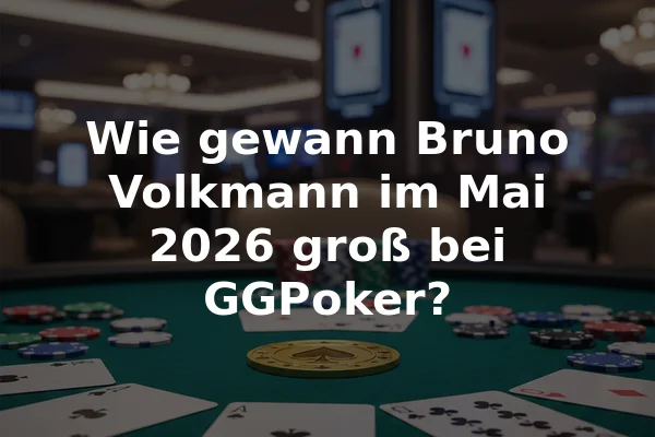 Wie gewann Bruno Volkmann im Mai 2026 groß bei GGPoker?