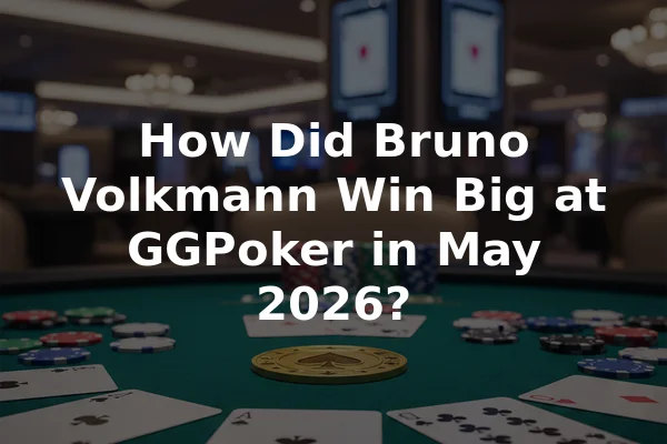 How Did Bruno Volkmann Win Big at GGPoker in May 2026?