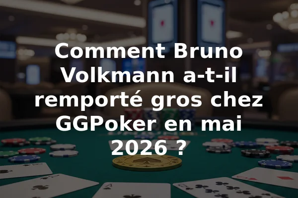 Comment Bruno Volkmann a-t-il remporté gros chez GGPoker en mai 2026 ?