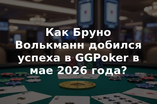 Как Бруно Волькманн добился успеха в GGPoker в мае 2026 года?