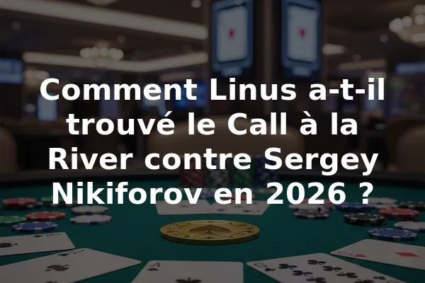 Comment Linus a-t-il trouvé le Call à la River contre Sergey Nikiforov en 2026 ?