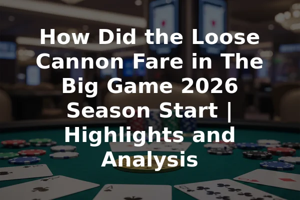 How Did the Loose Cannon Fare in The Big Game 2026 Season Start | Highlights and Analysis