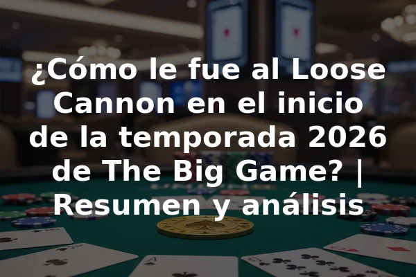 ¿Cómo le fue al Loose Cannon en el inicio de la temporada 2026 de The Big Game? | Resumen y análisis