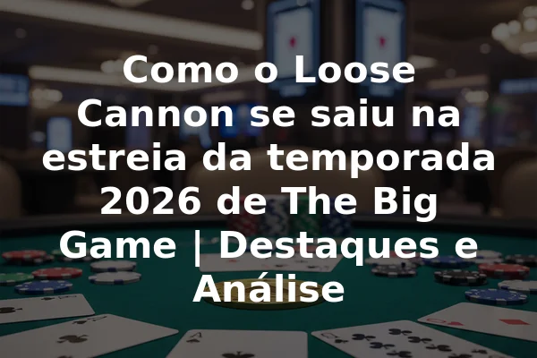 Como o Loose Cannon se saiu na estreia da temporada 2026 de The Big Game | Destaques e Análise