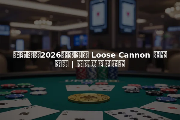 扑克大赛2026赛季开始 Loose Cannon 表现如何 | 精彩瞬间及分析