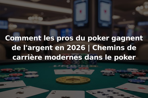 Comment les pros du poker gagnent de l'argent en 2026 | Chemins de carrière modernes dans le poker