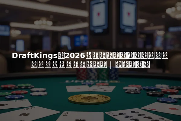 DraftKingsが2026年にエレクトリック・ポーカーを強化する計画とは | 最新の展開