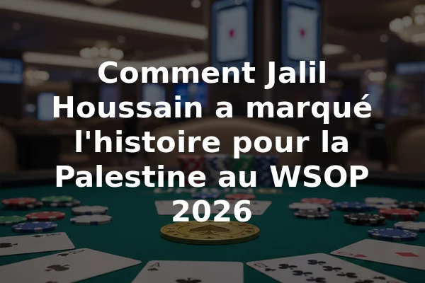 Comment Jalil Houssain a marqué l'histoire pour la Palestine au WSOP 2026