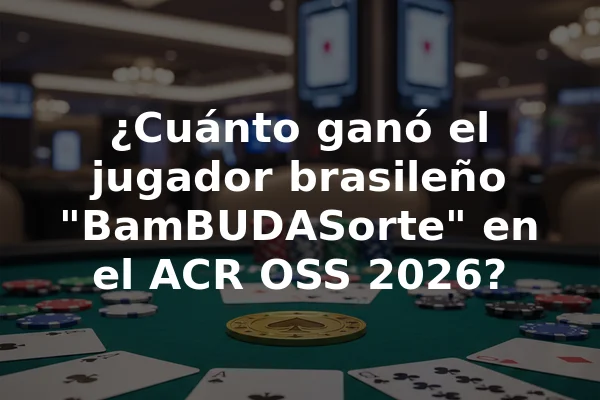 ¿Cuánto ganó el jugador brasileño "BamBUDASorte" en el ACR OSS 2026?